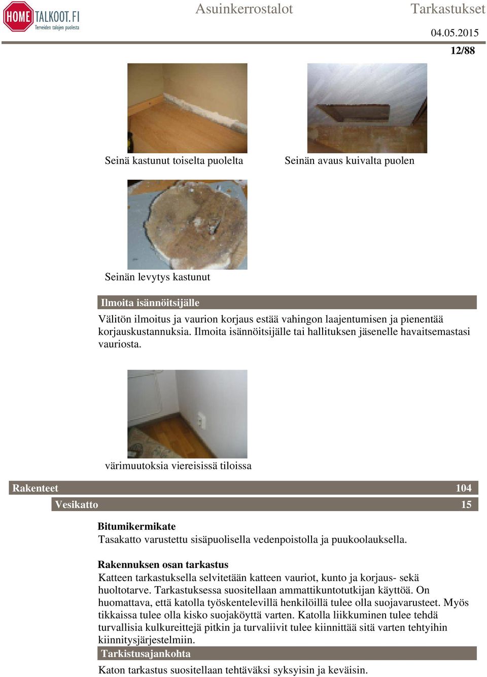 värimuutoksia viereisissä tiloissa Rakenteet Vesikatto 104 15 Bitumikermikate Tasakatto varustettu sisäpuolisella vedenpoistolla ja puukoolauksella.