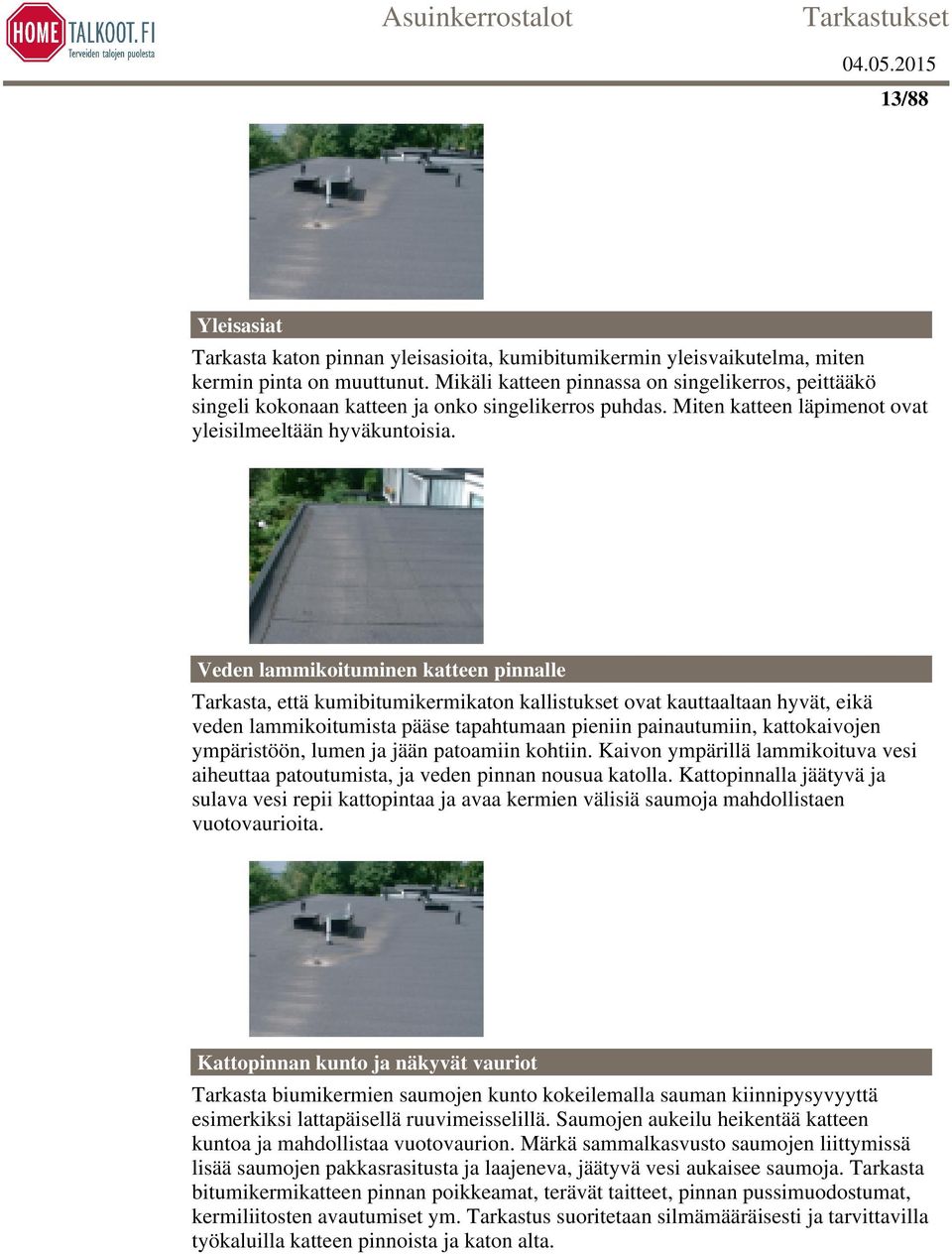 Veden lammikoituminen katteen pinnalle Tarkasta, että kumibitumikermikaton kallistukset ovat kauttaaltaan hyvät, eikä veden lammikoitumista pääse tapahtumaan pieniin painautumiin, kattokaivojen