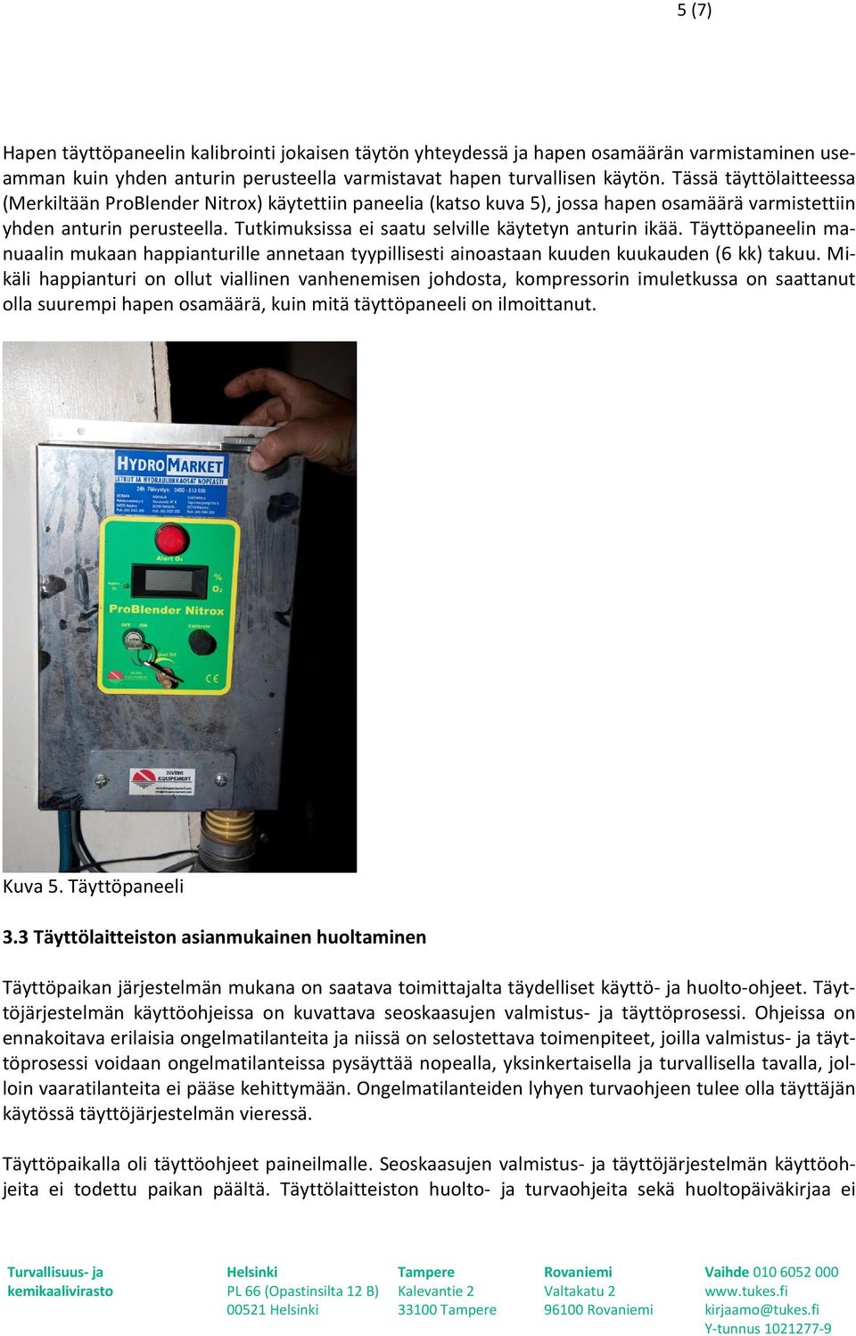 Tutkimuksissa ei saatu selville käytetyn anturin ikää. Täyttöpaneelin manuaalin mukaan happianturille annetaan tyypillisesti ainoastaan kuuden kuukauden (6 kk) takuu.