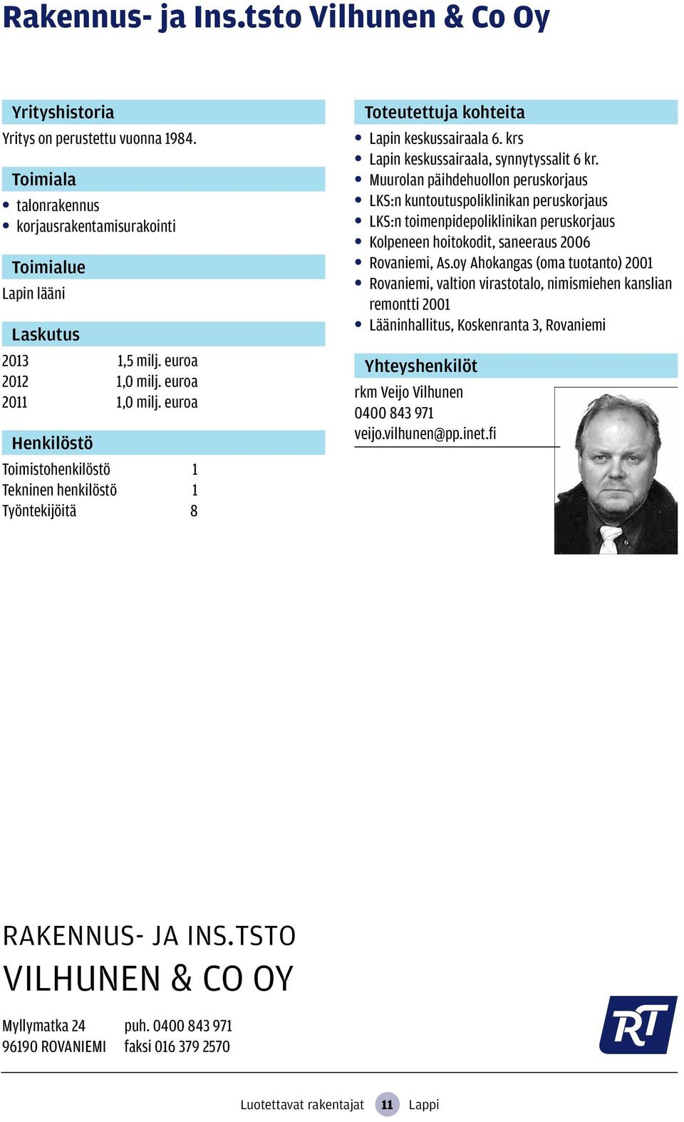 Muurolan päihdehuollon peruskorjaus LKS:n kuntoutuspoliklinikan peruskorjaus LKS:n toimenpidepoliklinikan peruskorjaus Kolpeneen hoitokodit, saneeraus 2006 Rovaniemi, As.