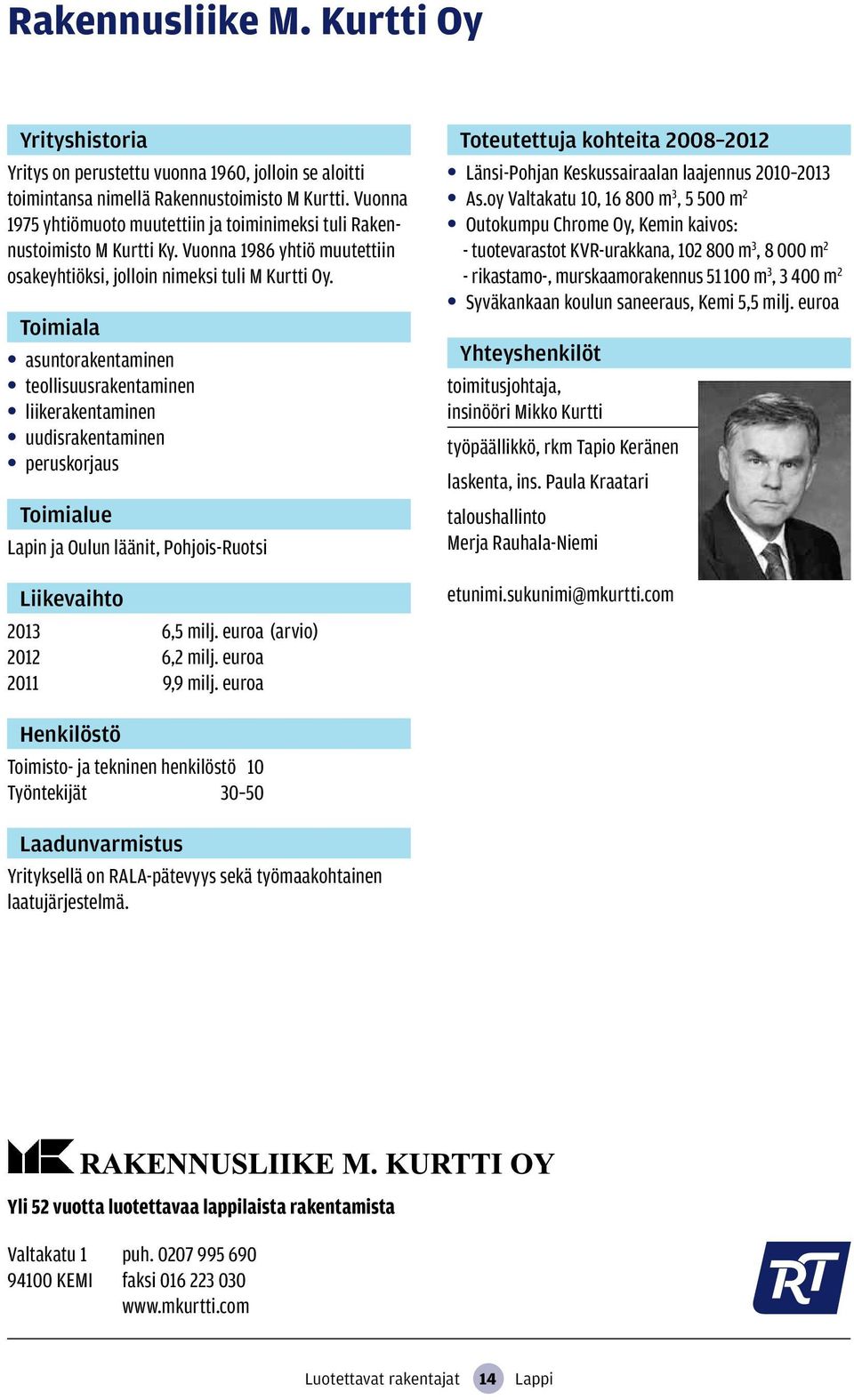 asuntorakentaminen teollisuusrakentaminen liikerakentaminen uudisrakentaminen peruskorjaus Lapin ja Oulun läänit, Pohjois-Ruotsi Liikevaihto 2013 6,5 milj. euroa (arvio) 2012 6,2 milj.