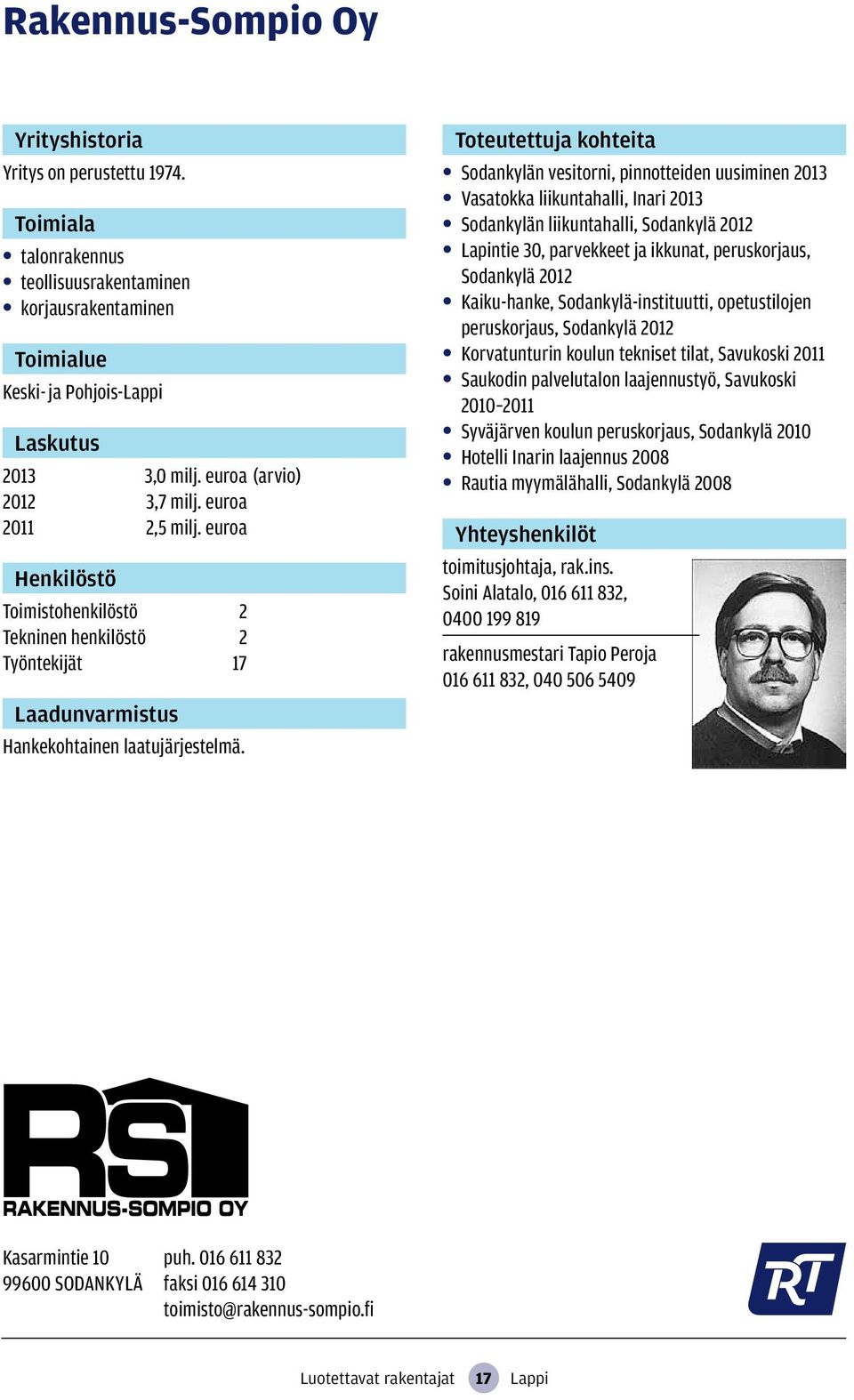 Sodankylän vesitorni, pinnotteiden uusiminen 2013 Vasatokka liikuntahalli, Inari 2013 Sodankylän liikuntahalli, Sodankylä 2012 Lapintie 30, parvekkeet ja ikkunat, peruskorjaus, Sodankylä 2012