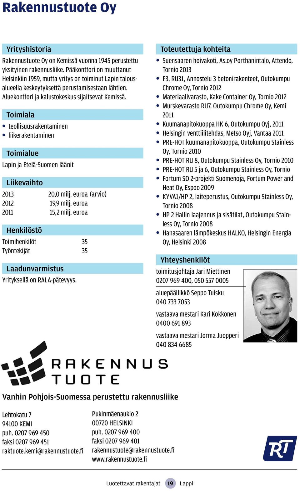 teollisuusrakentaminen liikerakentaminen Lapin ja Etelä-Suomen läänit Liikevaihto 2013 20,0 milj. euroa (arvio) 2012 19,9 milj. euroa 2011 15,2 milj.