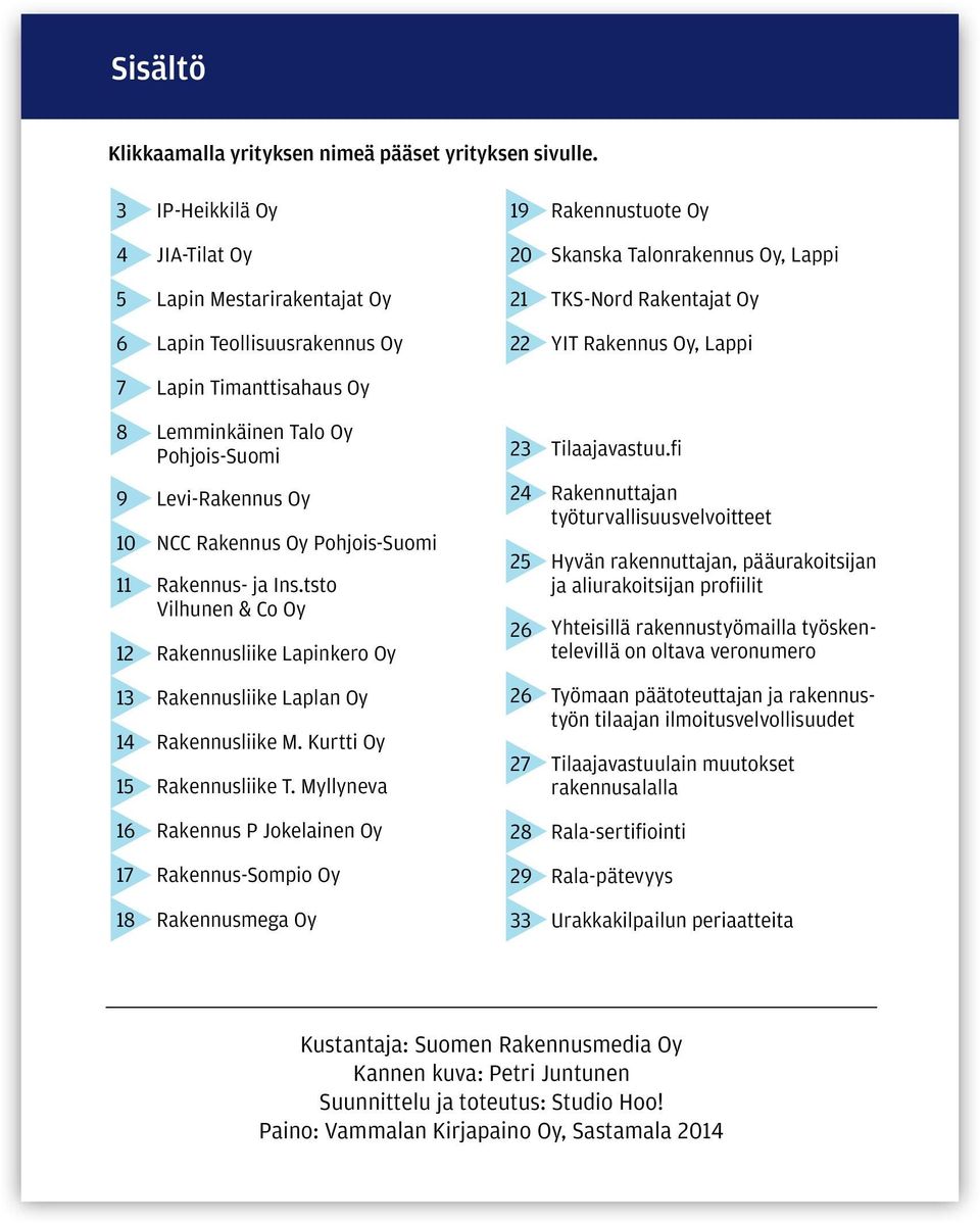 Lapin Timanttisahaus Oy 8 Lemminkäinen Talo Oy Pohjois-Suomi 9 Levi-Rakennus Oy 10 NCC Rakennus Oy Pohjois-Suomi 11 Rakennus- ja Ins.