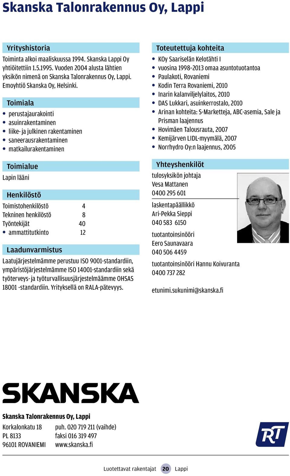 perustajaurakointi asuinrakentaminen liike- ja julkinen rakentaminen saneerausrakentaminen matkailurakentaminen Lapin lääni Toimistohenkilöstö 4 Tekninen henkilöstö 8 Työntekijät 40 ammattitutkinto