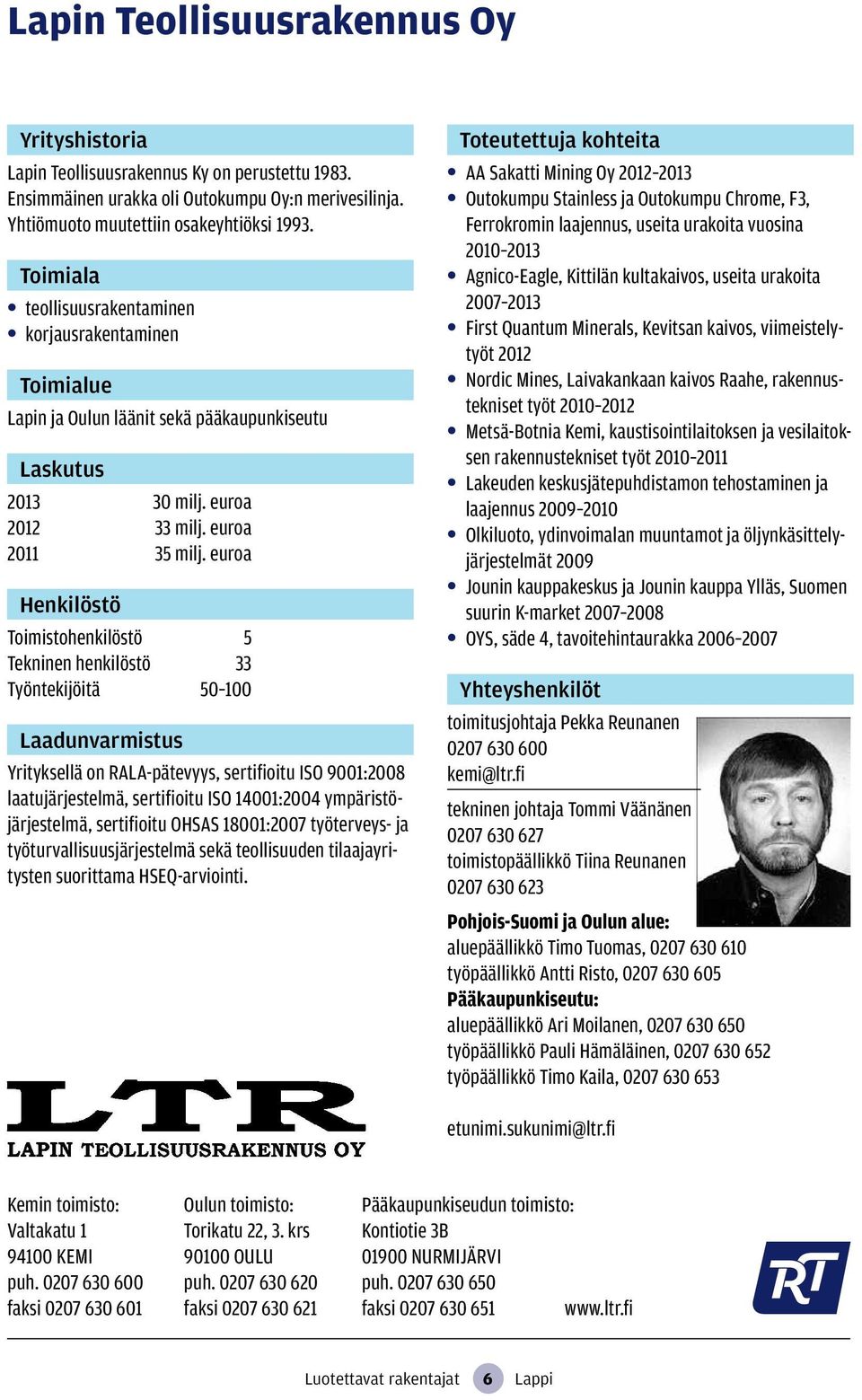 euroa Toimistohenkilöstö 5 Tekninen henkilöstö 33 Työntekijöitä 50 100 Yrityksellä on RALA-pätevyys, sertifioitu ISO 9001:2008 laatujärjestelmä, sertifioitu ISO 14001:2004 ympäristöjärjestelmä,