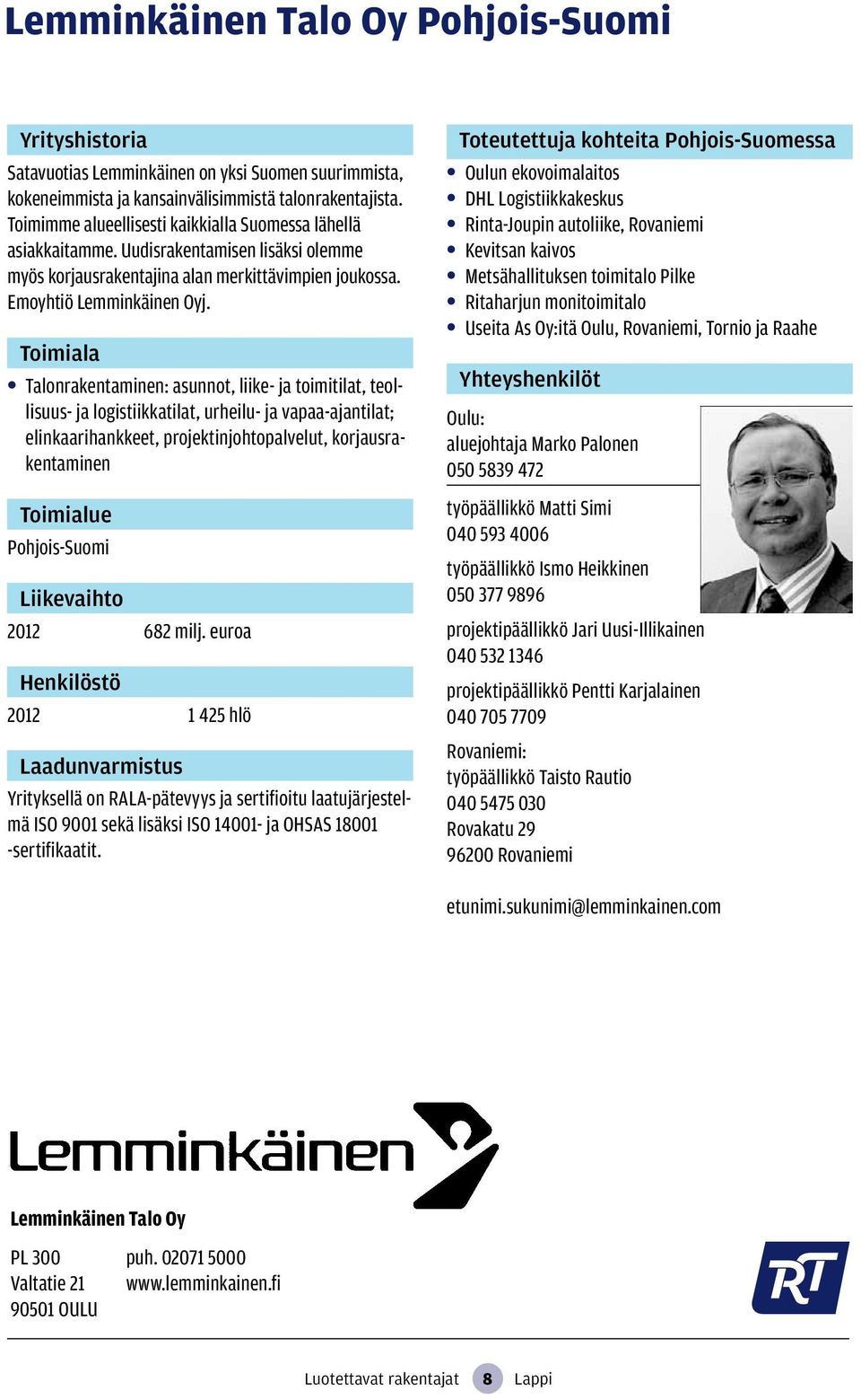 Talonrakentaminen: asunnot, liike- ja toimitilat, teollisuus- ja logistiikkatilat, urheilu- ja vapaa-ajantilat; elinkaarihankkeet, projektinjohtopalvelut, korjausrakentaminen Pohjois-Suomi
