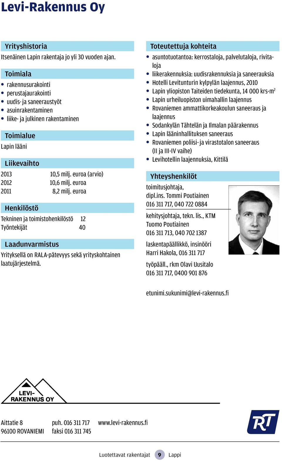 euroa 2011 8,2 milj. euroa Tekninen ja toimistohenkilöstö 12 Työntekijät 40 Yrityksellä on RALA-pätevyys sekä yrityskohtainen laatujärjestelmä.