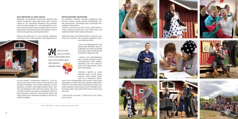 Tuore kesänäytelmä ei suinkaan ole ainoa Käkilavan kaikuina kylälle syntynyt tulos; sen lisäksi kylällä viriää yritystoimintaa, teatteriyhdistys, kulttuurikahvila, kirjaprojekteja,