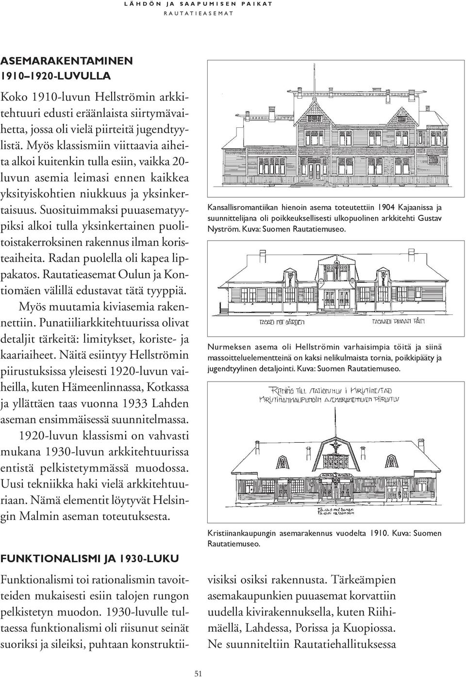 Suosituimmaksi puuasematyypiksi alkoi tulla yksinkertainen puolitoistakerroksinen rakennus ilman koristeaiheita. Radan puolella oli kapea lippakatos.