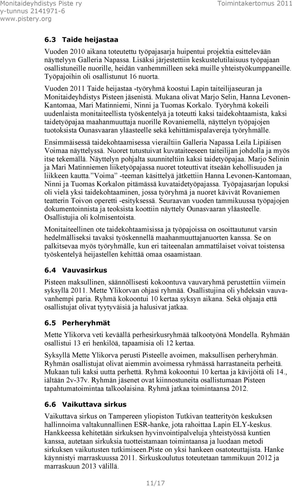 Vuoden 2011 Taide heijastaa -työryhmä koostui Lapin taiteilijaseuran ja Monitaideyhdistys Pisteen jäsenistä.