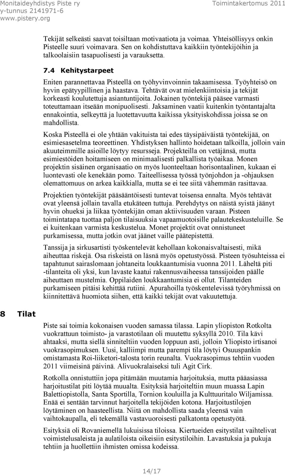 Tehtävät ovat mielenkiintoisia ja tekijät korkeasti koulutettuja asiantuntijoita. Jokainen työntekijä pääsee varmasti toteuttamaan itseään monipuolisesti.