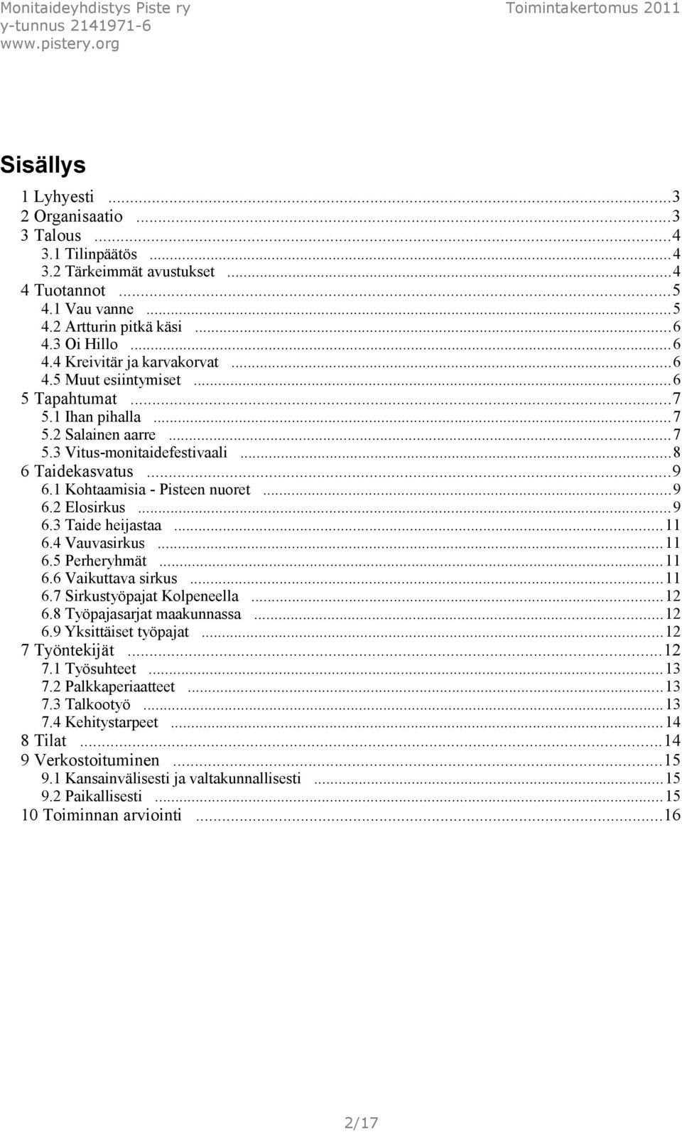 ..11 6.4 Vauvasirkus...11 6.5 Perheryhmät...11 6.6 Vaikuttava sirkus...11 6.7 Sirkustyöpajat Kolpeneella...12 6.8 Työpajasarjat maakunnassa...12 6.9 Yksittäiset työpajat...12 7 Työntekijät...12 7.1 Työsuhteet.