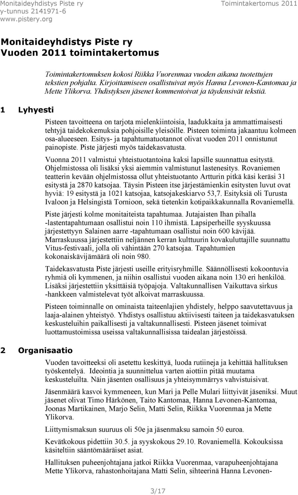 Pisteen tavoitteena on tarjota mielenkiintoisia, laadukkaita ja ammattimaisesti tehtyjä taidekokemuksia pohjoisille yleisöille. Pisteen toiminta jakaantuu kolmeen osa-alueeseen.