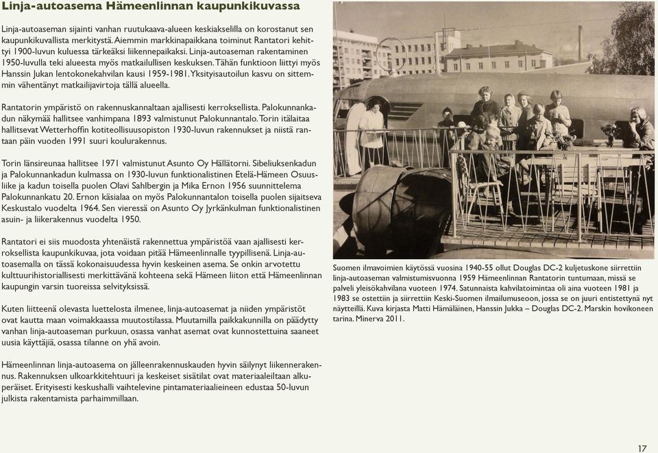 Tähän funktioon liittyi myös Hanssin Jukan lentokonekahvilan kausi 1959-1981. Yksityisautoilun kasvu on sittemmin vähentänyt matkailijavirtoja tällä alueella.