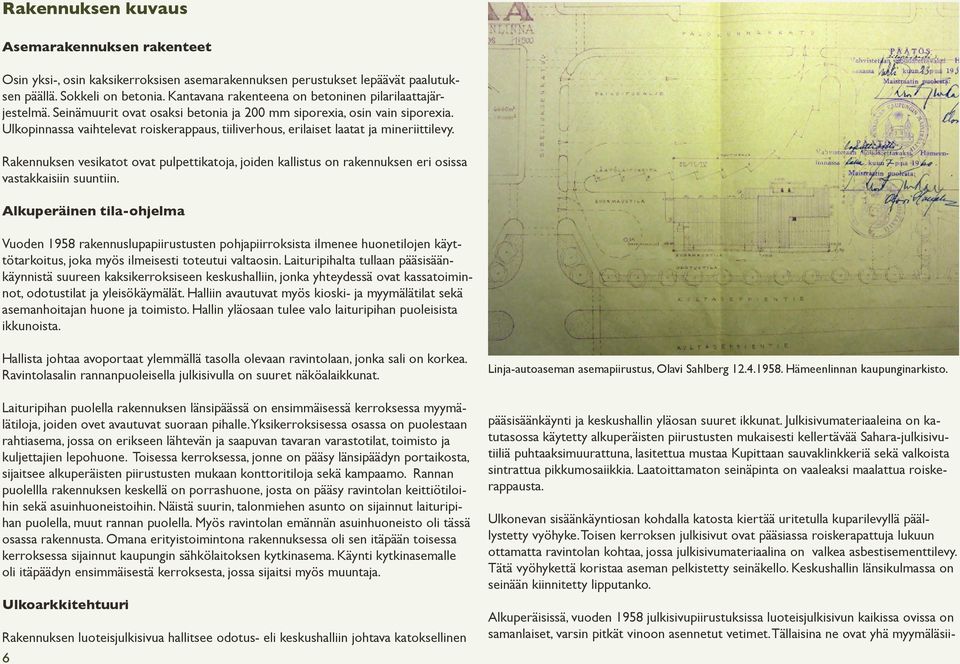 Ulkopinnassa vaihtelevat roiskerappaus, tiiliverhous, erilaiset laatat ja mineriittilevy. Rakennuksen vesikatot ovat pulpettikatoja, joiden kallistus on rakennuksen eri osissa vastakkaisiin suuntiin.