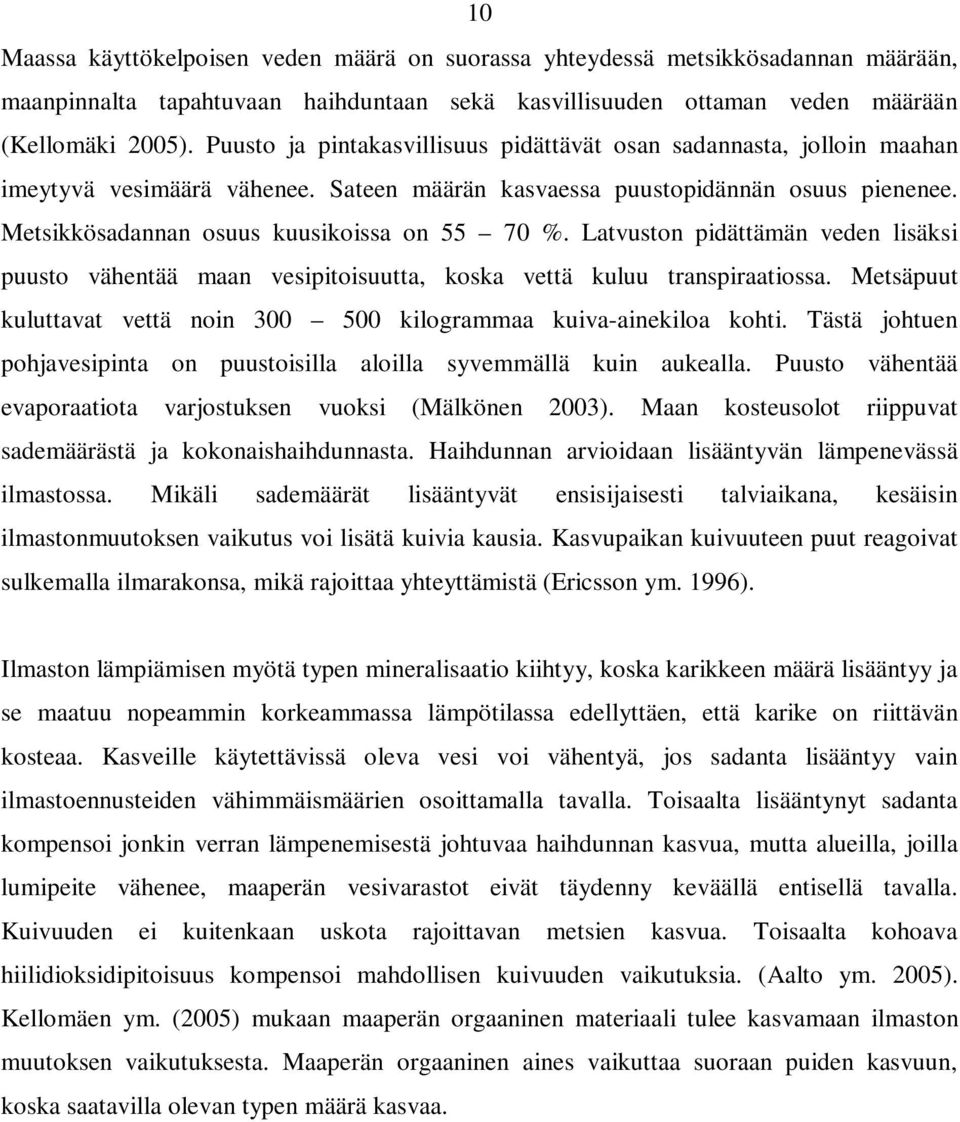 Latvuston pidättämän veden lisäksi puusto vähentää maan vesipitoisuutta, koska vettä kuluu transpiraatiossa. Metsäpuut kuluttavat vettä noin 300 500 kilogrammaa kuiva-ainekiloa kohti.