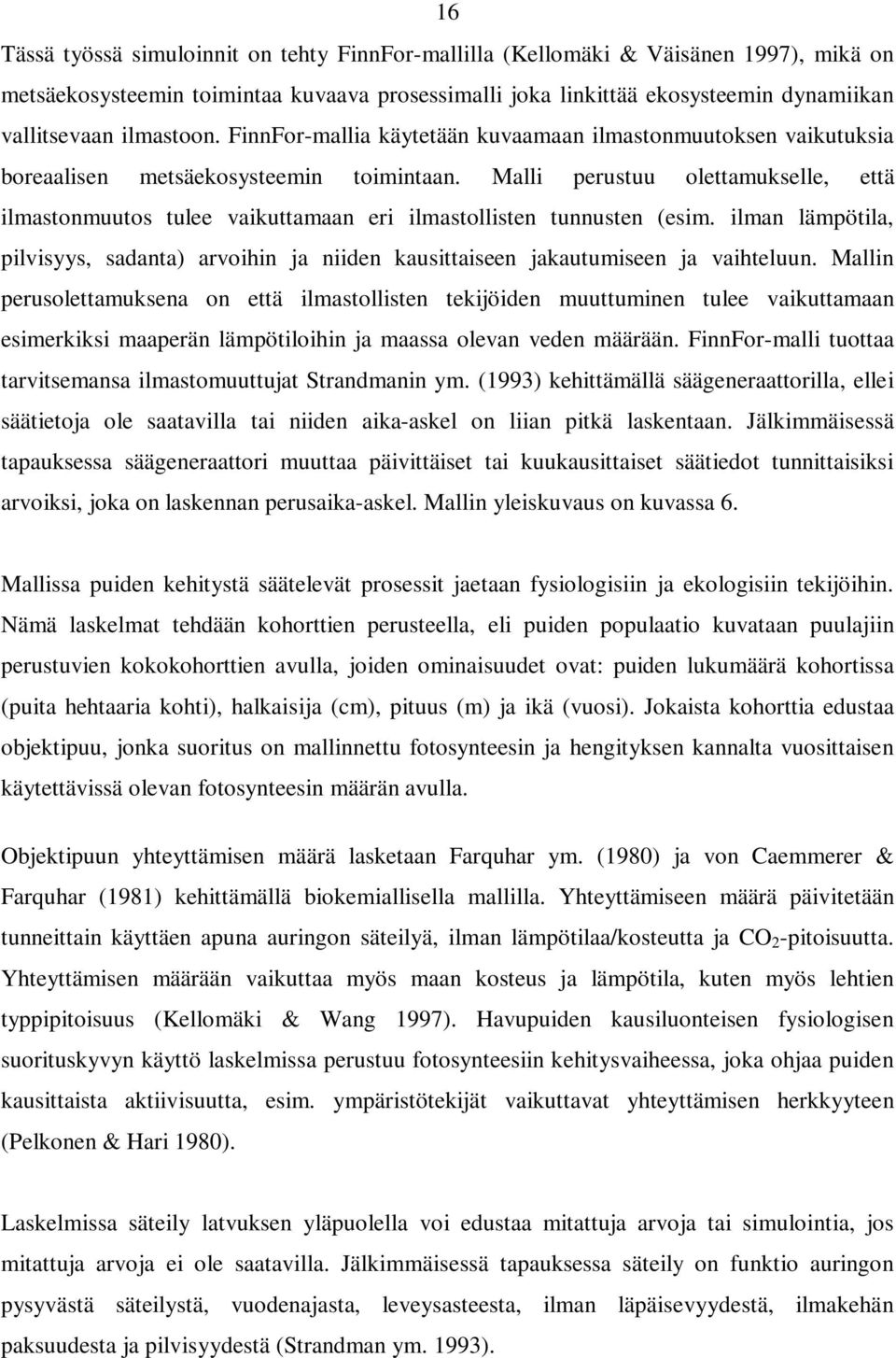 Malli perustuu olettamukselle, että ilmastonmuutos tulee vaikuttamaan eri ilmastollisten tunnusten (esim.