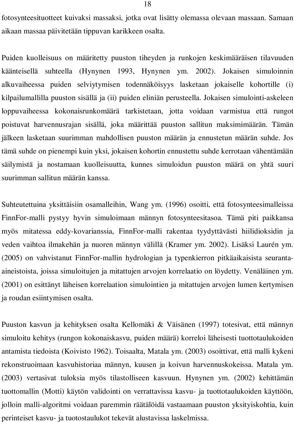 Jokaisen simuloinnin alkuvaiheessa puiden selviytymisen todennäköisyys lasketaan jokaiselle kohortille (i) kilpailumallilla puuston sisällä ja (ii) puiden eliniän perusteella.