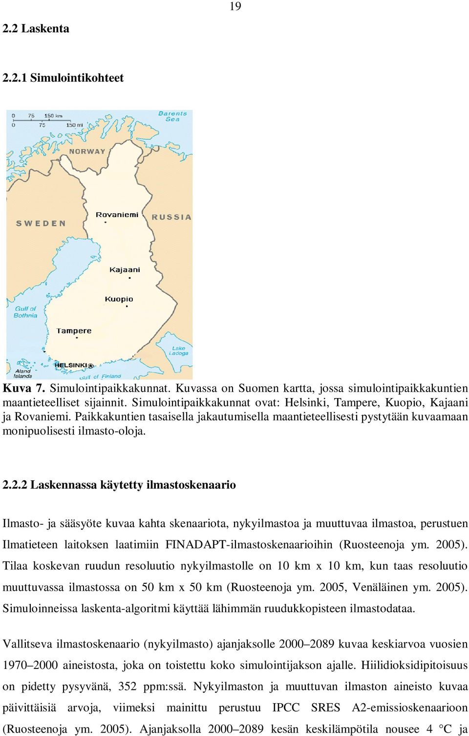 2.2 Laskennassa käytetty ilmastoskenaario Ilmasto- ja sääsyöte kuvaa kahta skenaariota, nykyilmastoa ja muuttuvaa ilmastoa, perustuen Ilmatieteen laitoksen laatimiin FINADAPT-ilmastoskenaarioihin