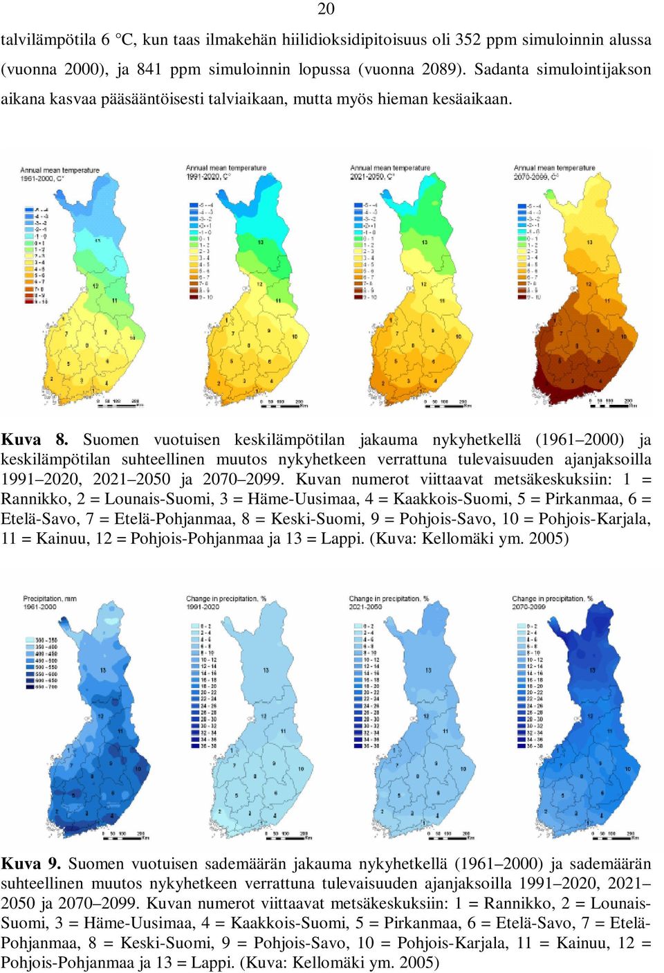 Suomen vuotuisen keskilämpötilan jakauma nykyhetkellä (1961 2000) ja keskilämpötilan suhteellinen muutos nykyhetkeen verrattuna tulevaisuuden ajanjaksoilla 1991 2020, 2021 2050 ja 2070 2099.