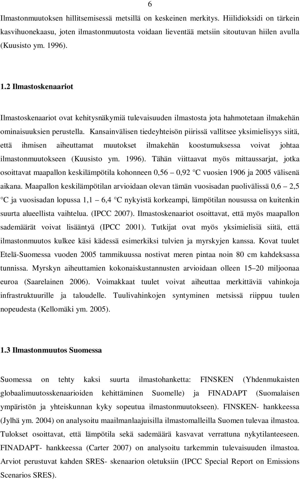 Kansainvälisen tiedeyhteisön piirissä vallitsee yksimielisyys siitä, että ihmisen aiheuttamat muutokset ilmakehän koostumuksessa voivat johtaa ilmastonmuutokseen (Kuusisto ym. 1996).