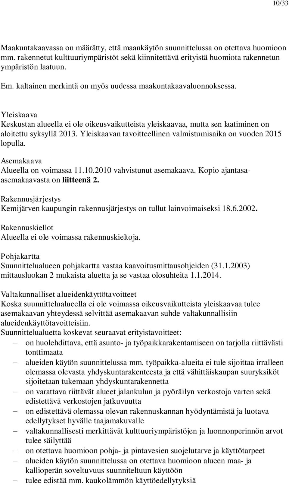 Yleiskaavan tavoitteellinen valmistumisaika on vuoden 2015 lopulla. Asemakaava Alueella on voimassa 11.10.2010 vahvistunut asemakaava. Kopio ajantasaasemakaavasta on liitteenä 2.