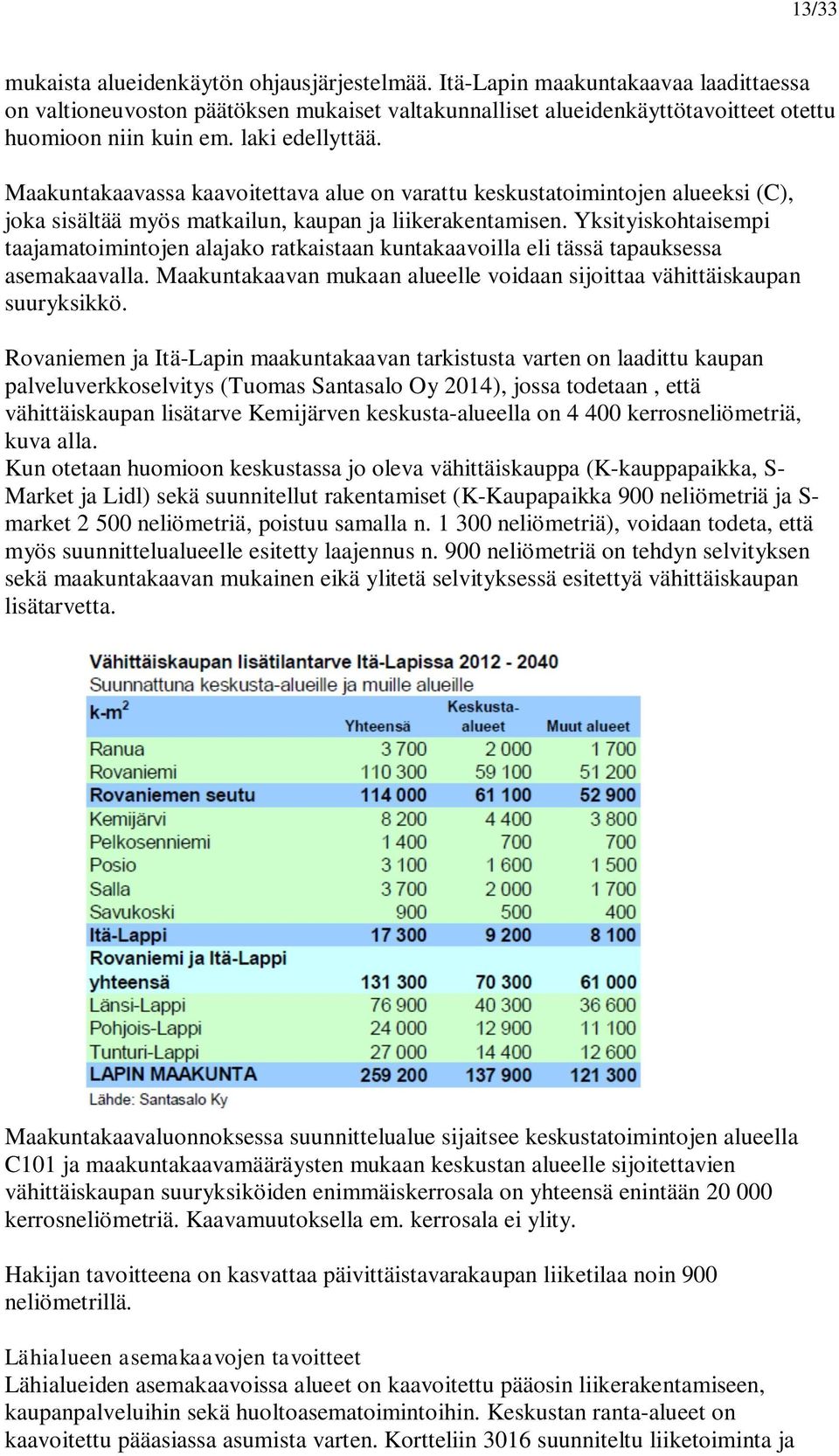 Yksityiskohtaisempi taajamatoimintojen alajako ratkaistaan kuntakaavoilla eli tässä tapauksessa asemakaavalla. Maakuntakaavan mukaan alueelle voidaan sijoittaa vähittäiskaupan suuryksikkö.