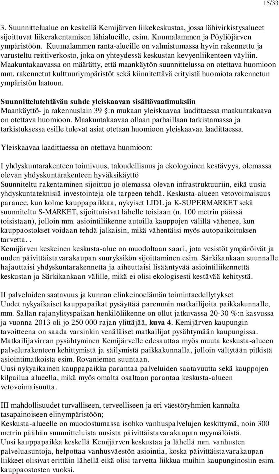 Maakuntakaavassa on määrätty, että maankäytön suunnittelussa on otettava huomioon mm. rakennetut kulttuuriympäristöt sekä kiinnitettävä erityistä huomiota rakennetun ympäristön laatuun.