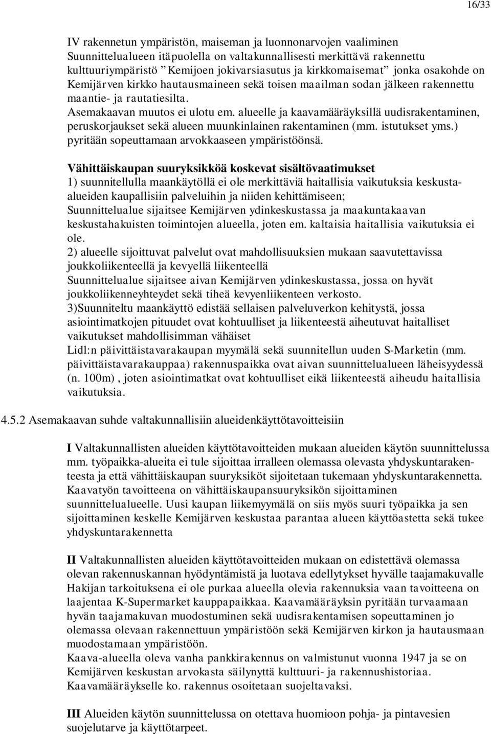 alueelle ja kaavamääräyksillä uudisrakentaminen, peruskorjaukset sekä alueen muunkinlainen rakentaminen (mm. istutukset yms.) pyritään sopeuttamaan arvokkaaseen ympäristöönsä.