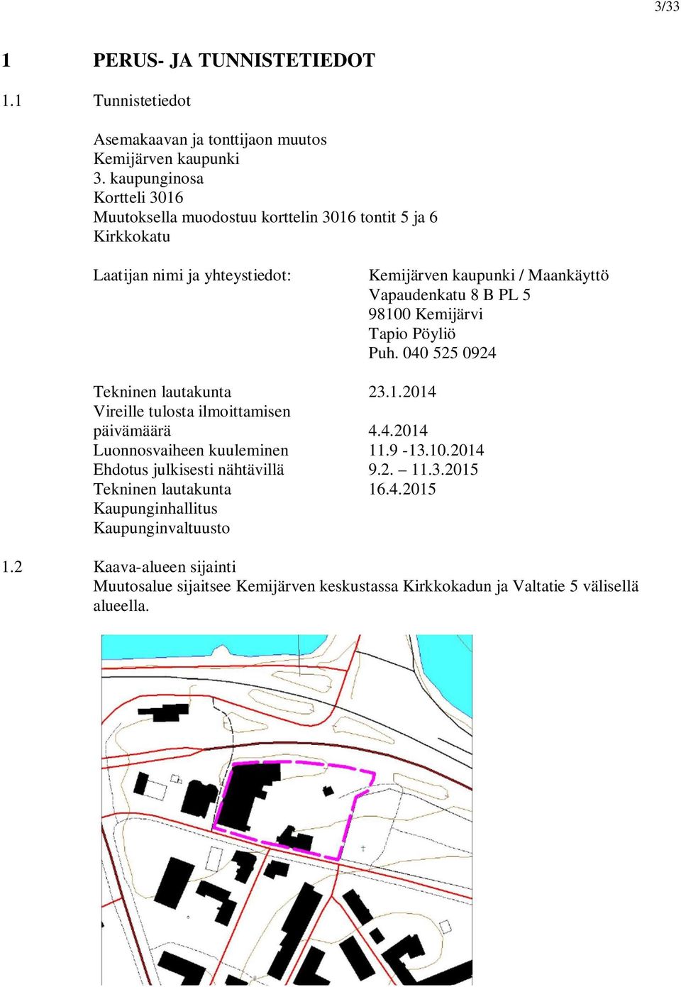 PL 5 98100 Kemijärvi Tapio Pöyliö Puh. 040 525 0924 Tekninen lautakunta 23.1.2014 Vireille tulosta ilmoittamisen päivämäärä 4.4.2014 Luonnosvaiheen kuuleminen 11.9-13.10.2014 Ehdotus julkisesti nähtävillä 9.