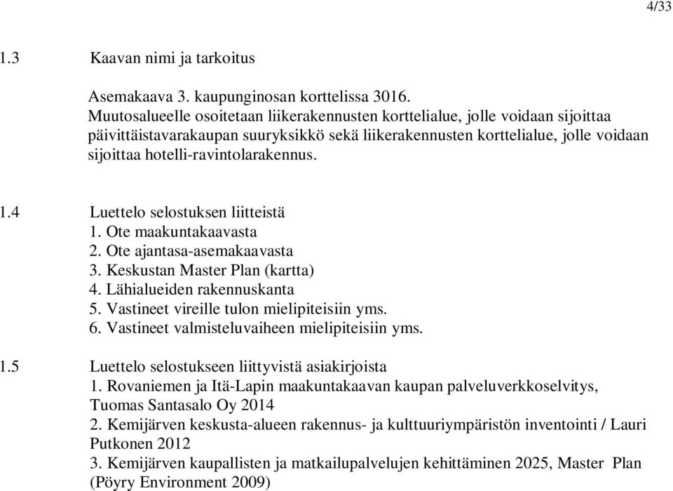 hotelli-ravintolarakennus. 1.4 Luettelo selostuksen liitteistä 1. Ote maakuntakaavasta 2. Ote ajantasa-asemakaavasta 3. Keskustan Master Plan (kartta) 4. Lähialueiden rakennuskanta 5.