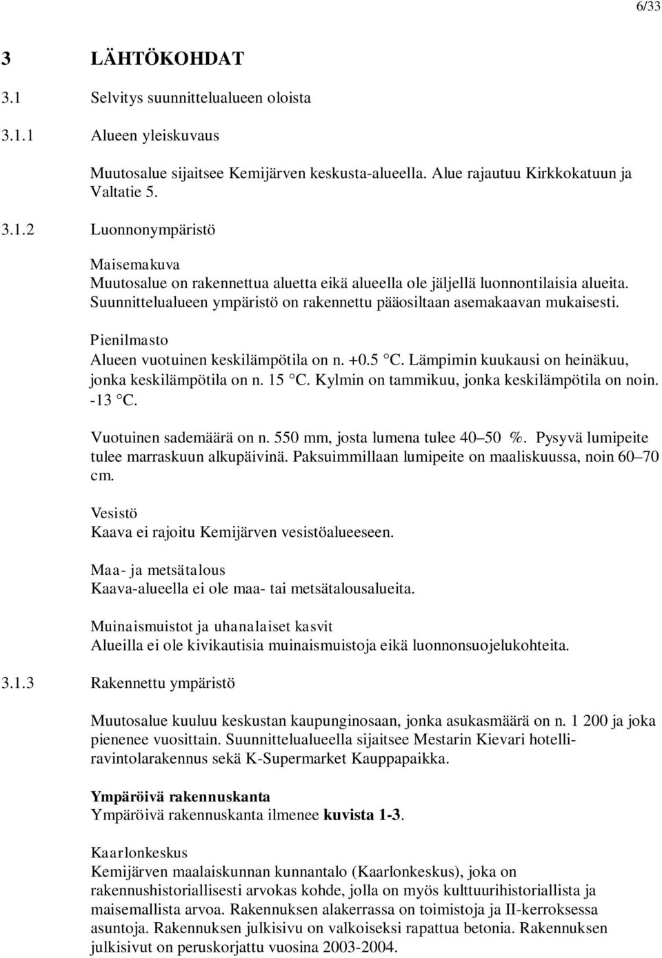 Kylmin on tammikuu, jonka keskilämpötila on noin. -13 C. Vuotuinen sademäärä on n. 550 mm, josta lumena tulee 40 50 %. Pysyvä lumipeite tulee marraskuun alkupäivinä.