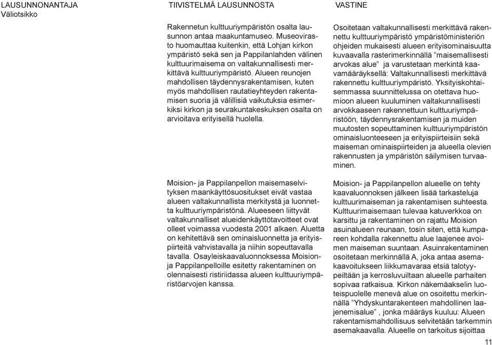 Alueen reunojen mahdollisen täydennysrakentamisen, kuten myös mahdollisen rautatieyhteyden rakentamisen suoria jä välillisiä vaikutuksia esimerkiksi kirkon ja seurakuntakeskuksen osalta on arvioitava