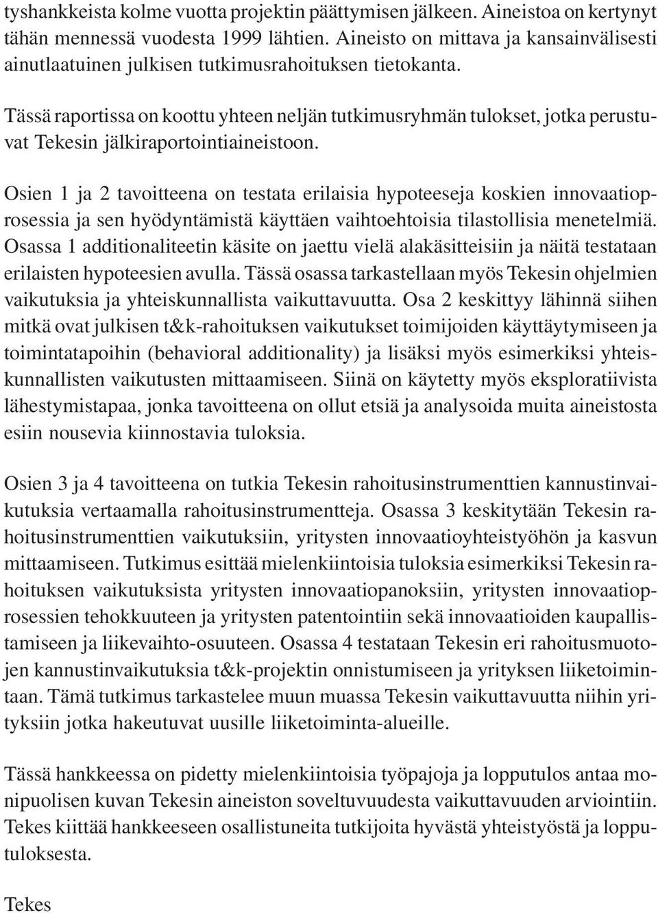 Tässä raportissa on koottu yhteen neljän tutkimusryhmän tulokset, jotka perustuvat Tekesin jälkiraportointiaineistoon.