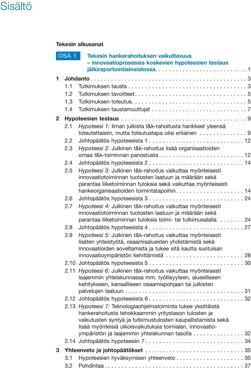 1 Hypoteesi 1: Ilman julkista t&k-rahoitusta hankkeet yleensä toteutettaisiin, mutta toteutustapa olisi erilainen... 9 2.2 Johtopäätös hypoteesista 1...12 2.