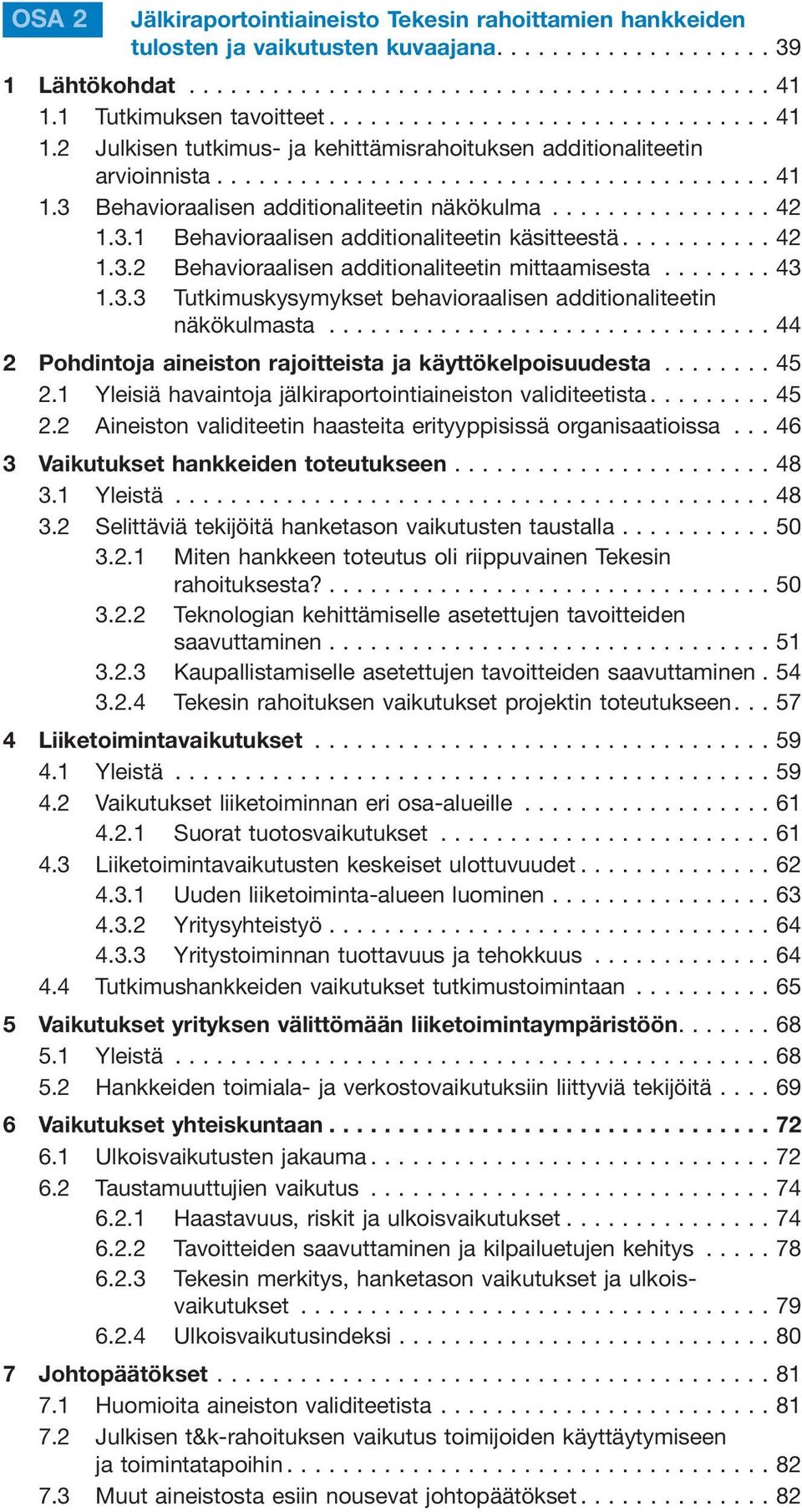 ..42 1.3.2 Behavioraalisen additionaliteetin mittaamisesta...43 1.3.3 Tutkimuskysymykset behavioraalisen additionaliteetin näkökulmasta...44 2 Pohdintoja aineiston rajoitteista ja käyttökelpoisuudesta.