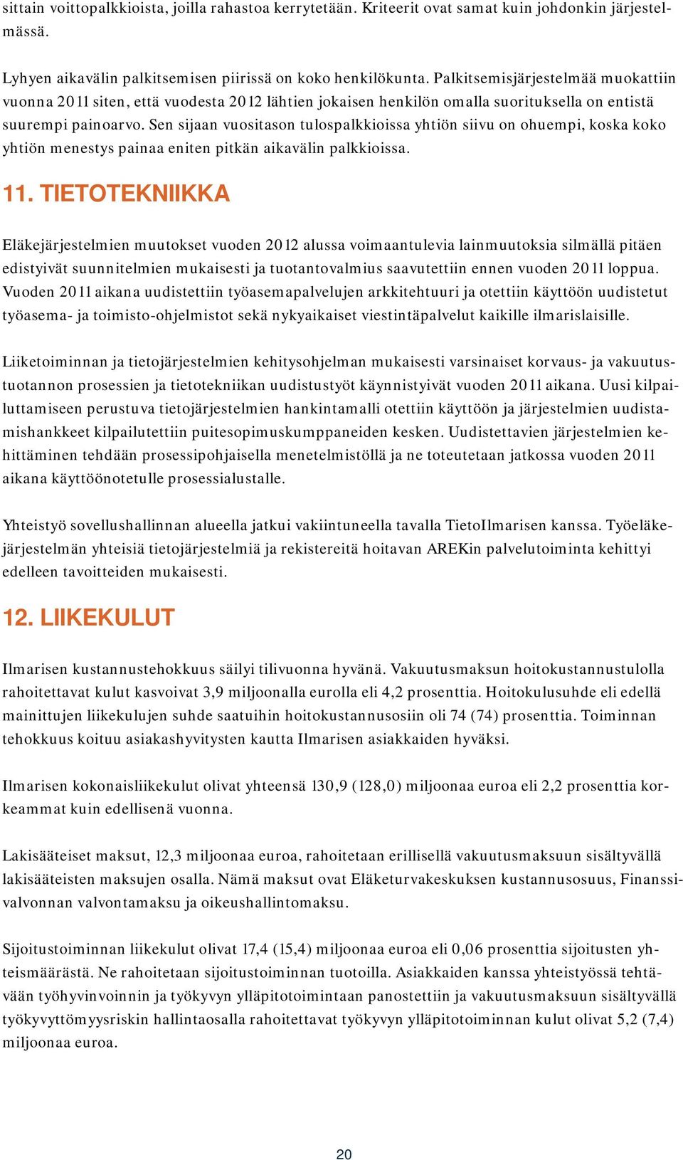 Sen sijaan vuositason tulospalkkioissa yhtiön siivu on ohuempi, koska koko yhtiön menestys painaa eniten pitkän aikavälin palkkioissa. 11.