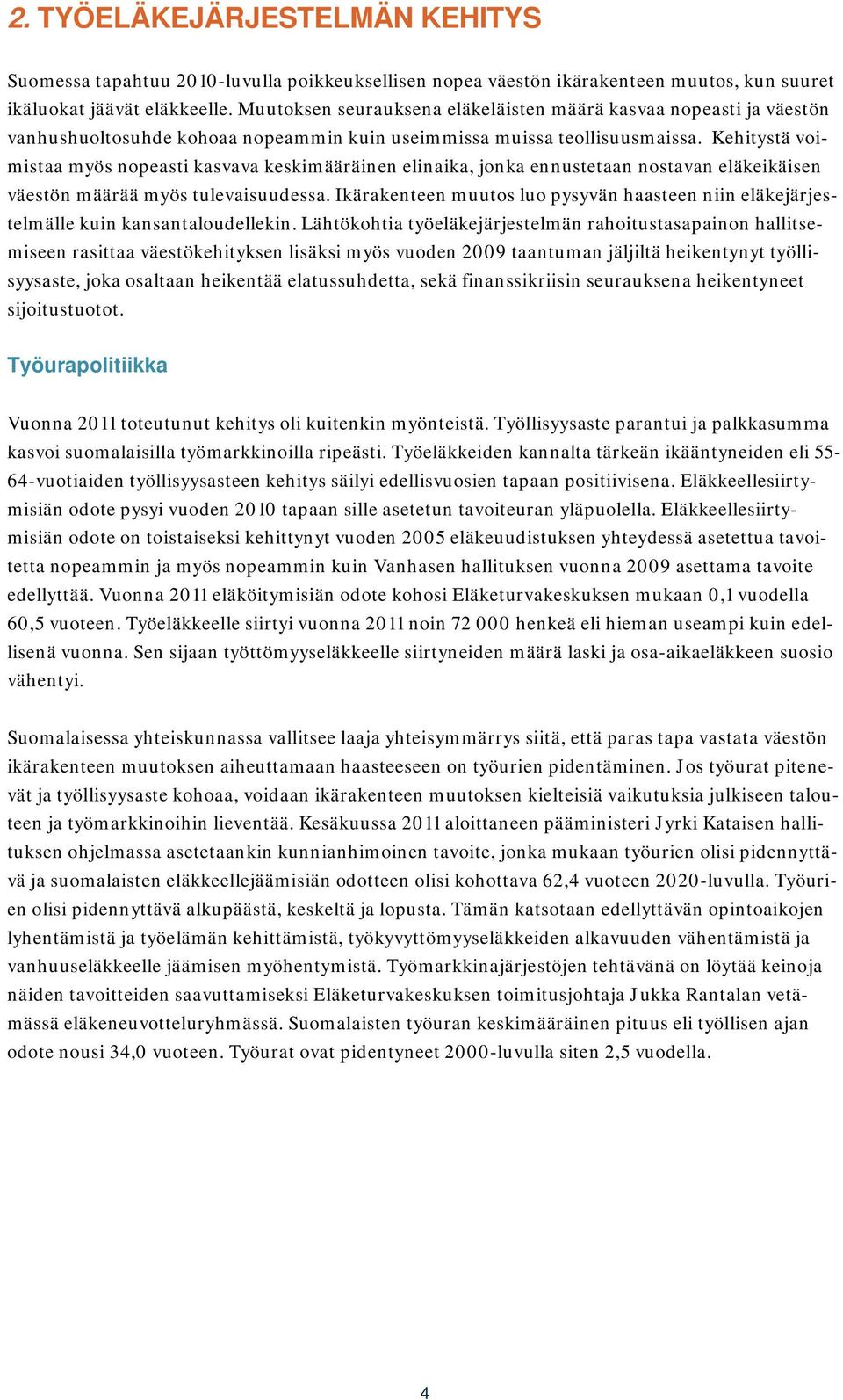 Kehitystä voimistaa myös nopeasti kasvava keskimääräinen elinaika, jonka ennustetaan nostavan eläkeikäisen väestön määrää myös tulevaisuudessa.