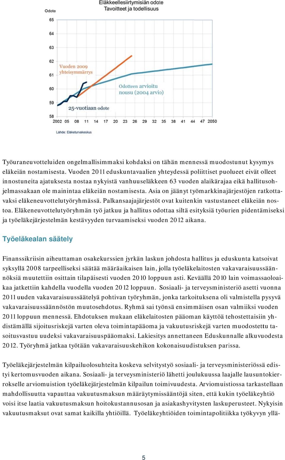 eläkeiän nostamisesta. Asia on jäänyt työmarkkinajärjestöjen ratkotta- vaksi eläkeneuvottelutyöryhmässä.