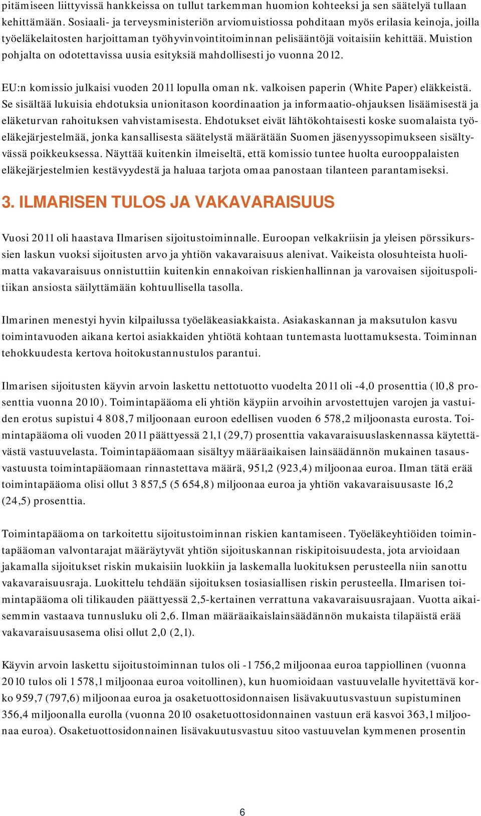 Muistion pohjalta on odotettavissa uusia esityksiä mahdollisesti jo vuonna 2012. EU:n komissio julkaisi vuoden 2011 lopulla oman nk. valkoisen paperin (White Paper) eläkkeistä.