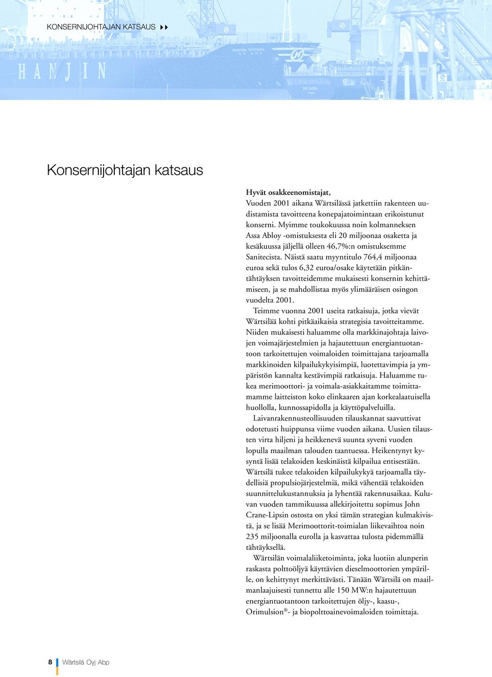 Näistä saatu myyntitulo 764,4 miljoonaa euroa sekä tulos 6,32 euroa/osake käytetään pitkäntähtäyksen tavoitteidemme mukaisesti konsernin kehittämiseen, ja se mahdollistaa myös ylimääräisen osingon