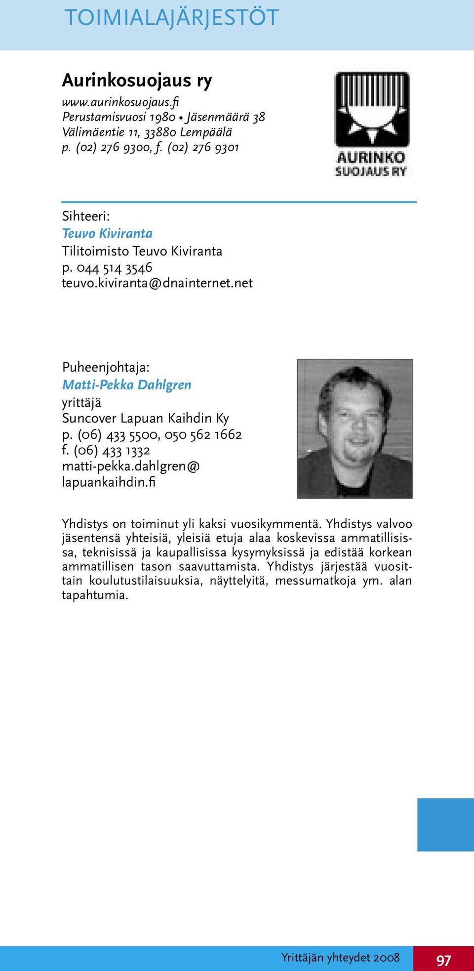 (06) 433 5500, 050 562 1662 f. (06) 433 1332 matti-pekka.dahlgren@ lapuankaihdin.fi Yhdistys on toiminut yli kaksi vuosikymmentä.