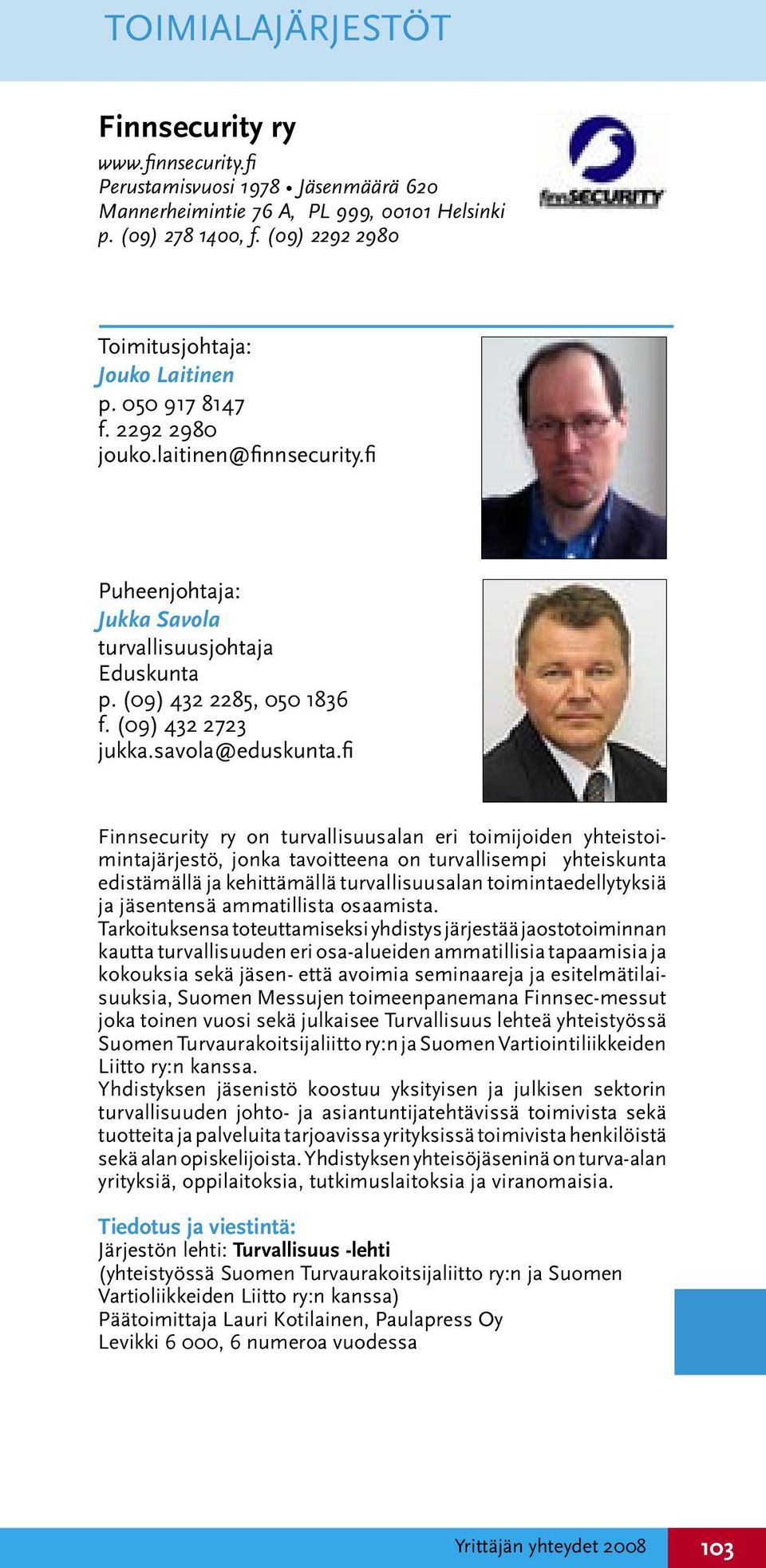 fi Finnsecurity ry on turvallisuusalan eri toimijoiden yhteistoimintajärjestö, jonka tavoitteena on turvallisempi yhteiskunta edistämällä ja kehittämällä turvallisuusalan toimintaedellytyksiä ja