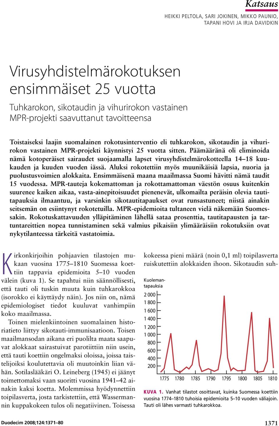 Päämääränä oli eliminoida nämä kotoperäiset sairaudet suojaamalla lapset virusyhdistelmärokotteella 14 18 kuukauden ja kuuden vuoden iässä.