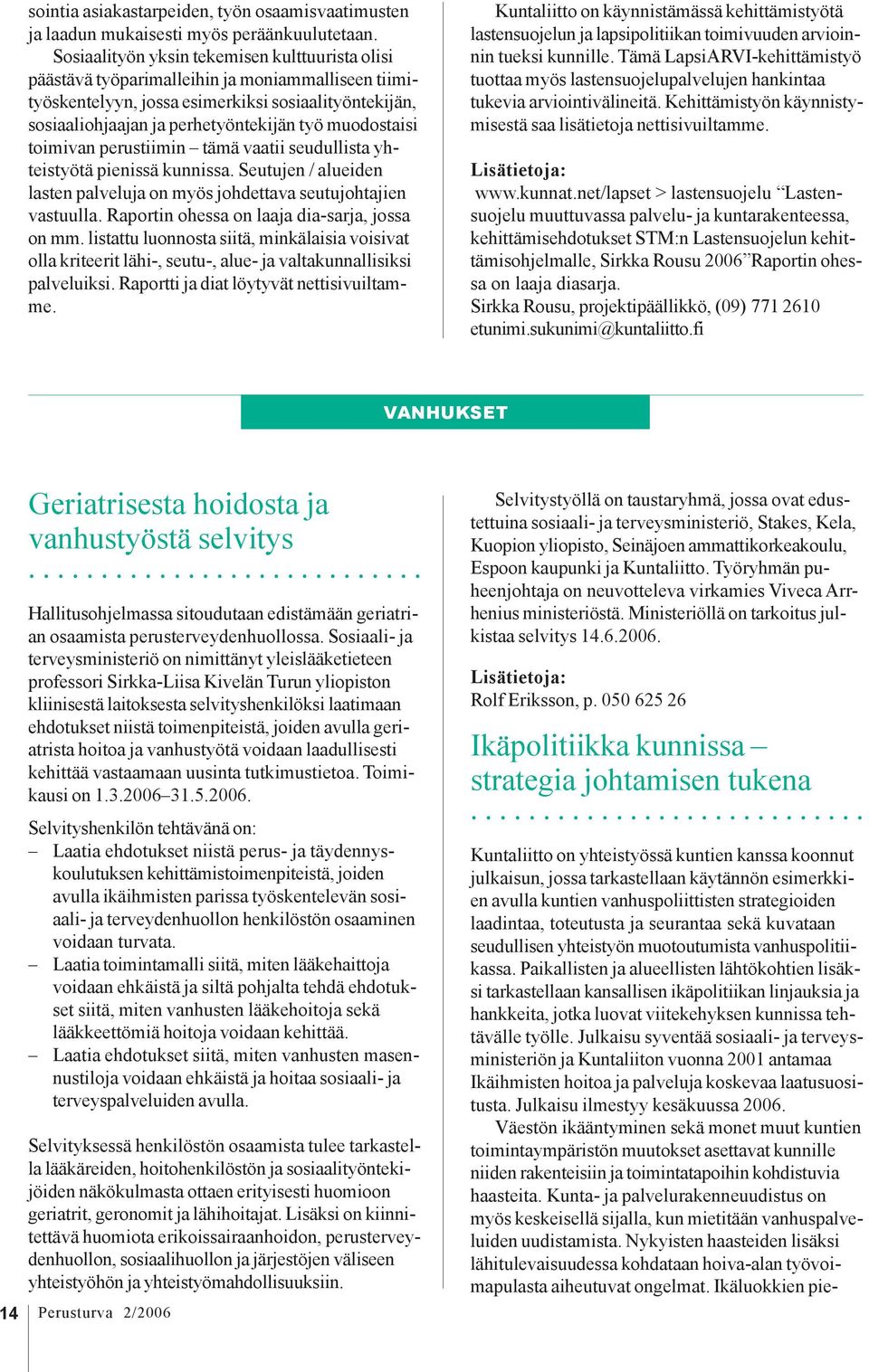 muodostaisi toimivan perustiimin tämä vaatii seudullista yhteistyötä pienissä kunnissa. Seutujen / alueiden lasten palveluja on myös johdettava seutujohtajien vastuulla.