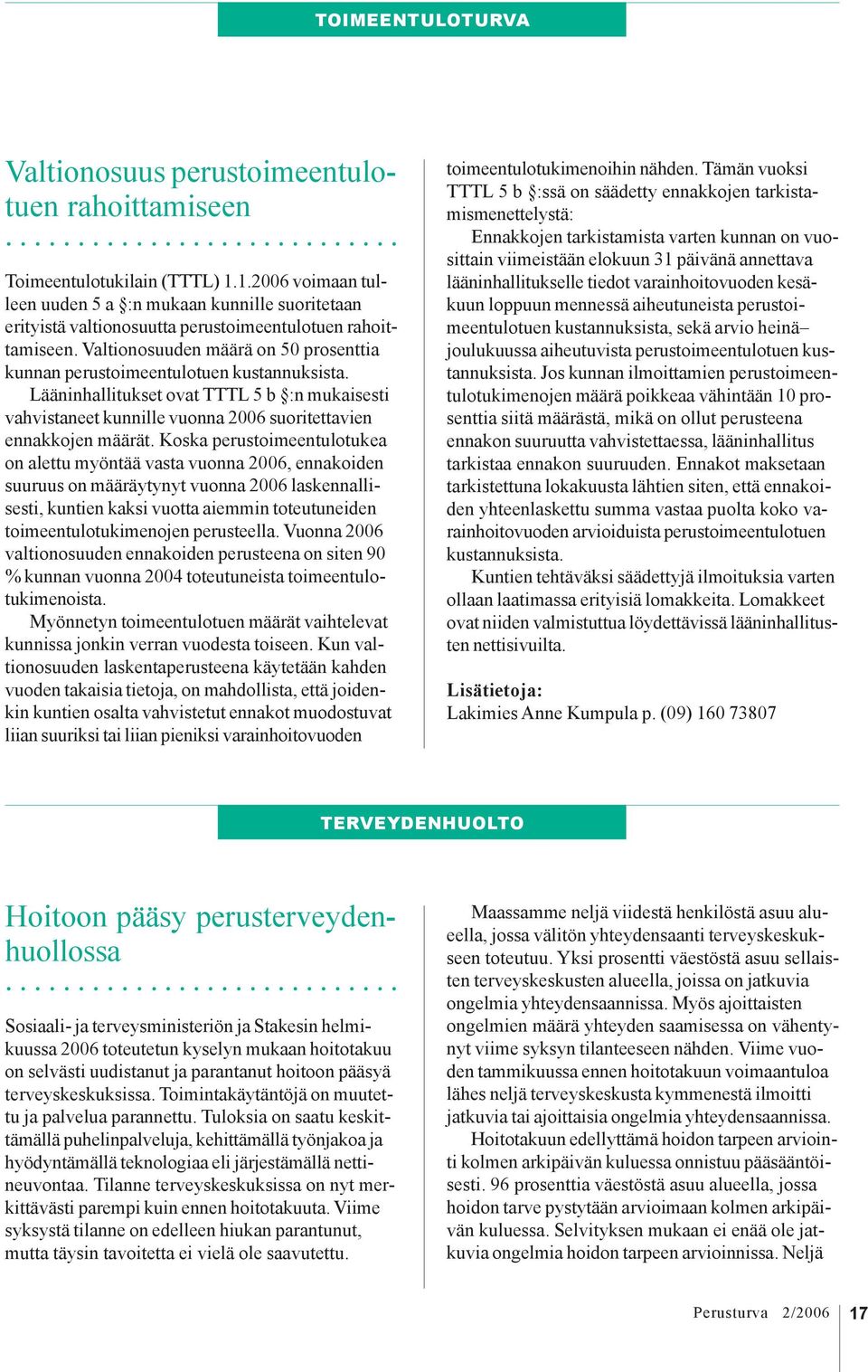 Valtionosuuden määrä on 50 prosenttia kunnan perustoimeentulotuen kustannuksista. Lääninhallitukset ovat TTTL 5 b :n mukaisesti vahvistaneet kunnille vuonna 2006 suoritettavien ennakkojen määrät.