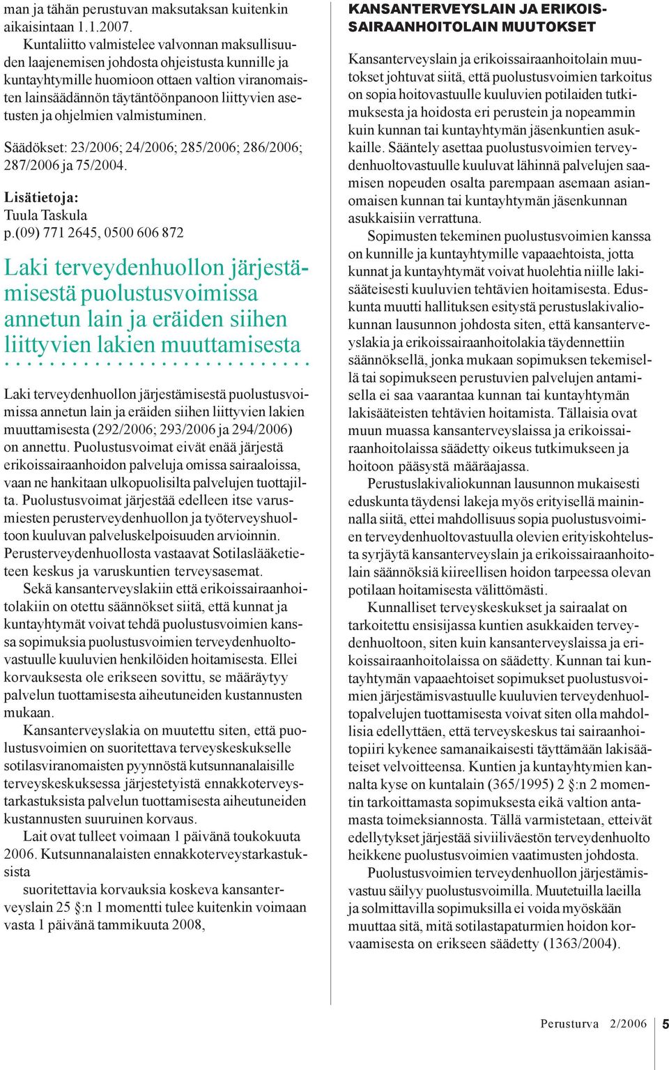 ja ohjelmien valmistuminen. Säädökset: 23/2006; 24/2006; 285/2006; 286/2006; 287/2006 ja 75/2004. Lisätietoja: Tuula Taskula p.