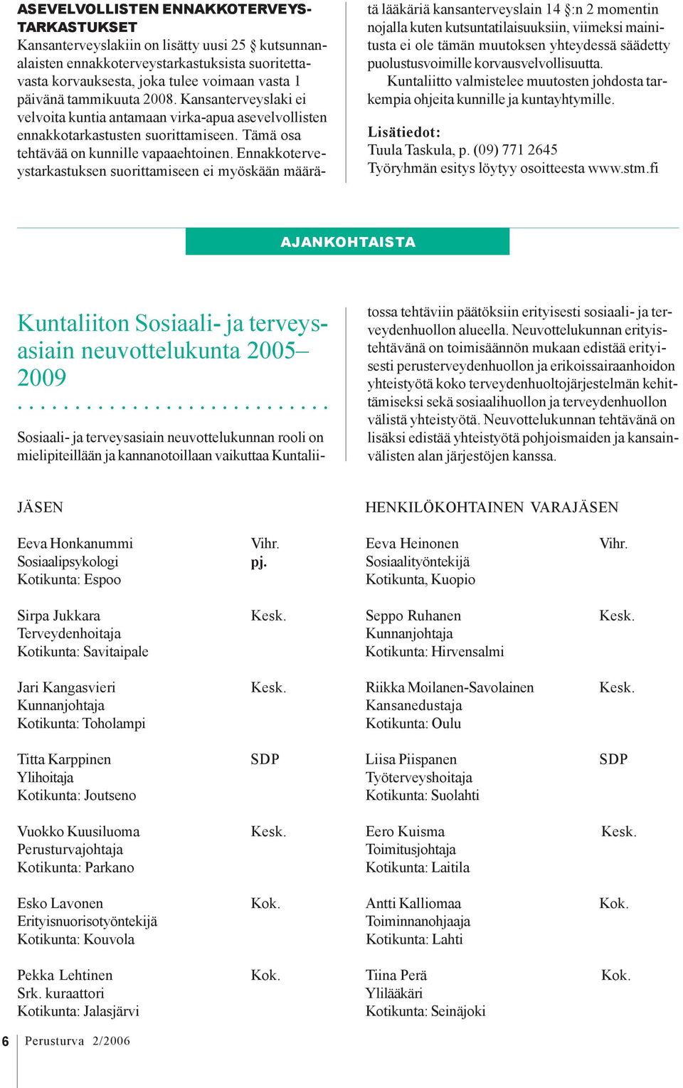 Ennakkoterveystarkastuksen suorittamiseen ei myöskään määrätä lääkäriä kansanterveyslain 14 :n 2 momentin nojalla kuten kutsuntatilaisuuksiin, viimeksi mainitusta ei ole tämän muutoksen yhteydessä