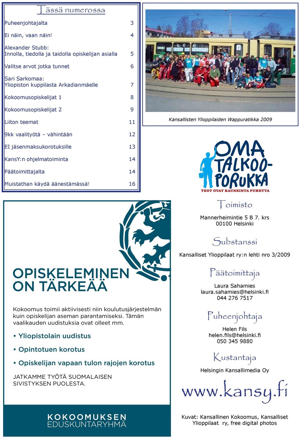 9 Liiton teemat 11 Kansallisten Ylioppilaiden Wappuratikka 2009 9kk vaalityötä vähintään 12 EI jäsenmaksukorotuksille 13 KansY:n ohjelmatoiminta 14 Päätoimittajalta 14 Muistathan käydä äänestämässä!